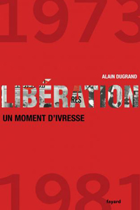 Libération 1973-1981 un moment d'ivresse