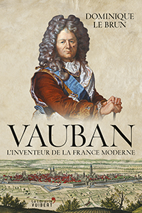 Vauban, l'inventeur de la France moderne